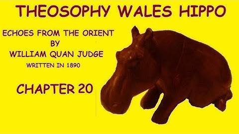 Theosophy Wales Hippo:- Echoes from the Orient by William Quan Judge.  Chapter 20