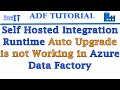 Self Hosted Integration Runtime Auto Upgrade is not Working in Azure Data Factory Tutorial 2021