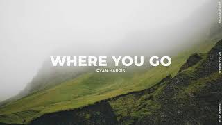 Where You Go Ryan Harris Official Lyrics