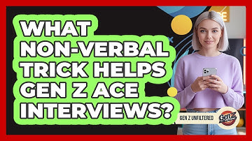 What Non-verbal Trick Helps Gen Z Ace Interviews? - Gen Z Unfiltered