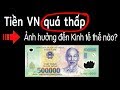 Tiền Việt Nam yếu nhất thế giới - Lợi ích và Tác hại thế nào?
