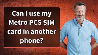 Can I use my Metro PCS SIM card in another phone?