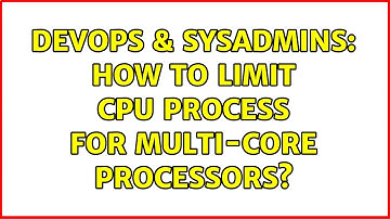 DevOps & SysAdmins: How to limit cpu process for multi-core processors?