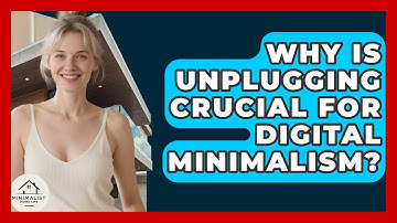 Why Is Unplugging Crucial For Digital Minimalism? - Minimalist Home Life