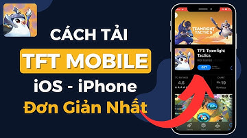 Cách tải TFT Mobile Quốc Tế Trên iOS iPhone - Bản Cập Nhật Mới Nhất 2024
