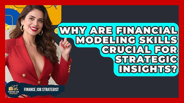 Why Are Financial Modeling Skills Crucial For Strategic Insights? - Finance Job Strategist