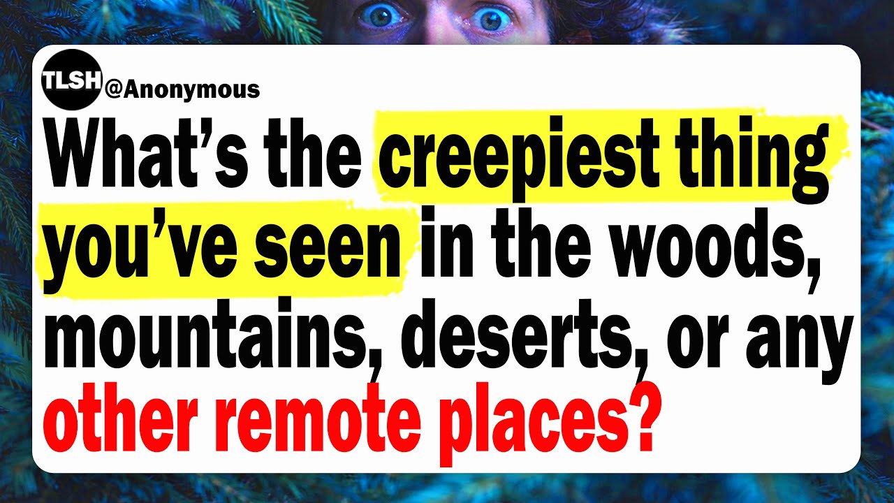 What’s The Creepiest Thing You’ve Seen In The Woods, Mountains, Deserts, or Any Other Remote Places?