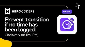 Clockwork for Jira: Prevent a Transition if No Time Is Logged