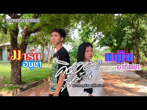 คิดฮอดรู้หม้าย - มาร์ค อนุชา X หญิง อาทิตยา [cover version] Original : คิว สราวุฒิ Feat เจี๊ยบ นิสา