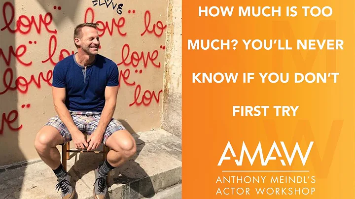 How Much Is Too Much? You'll Never Know If You Don't First Try. -- Anthony Meindl Acting Lesson