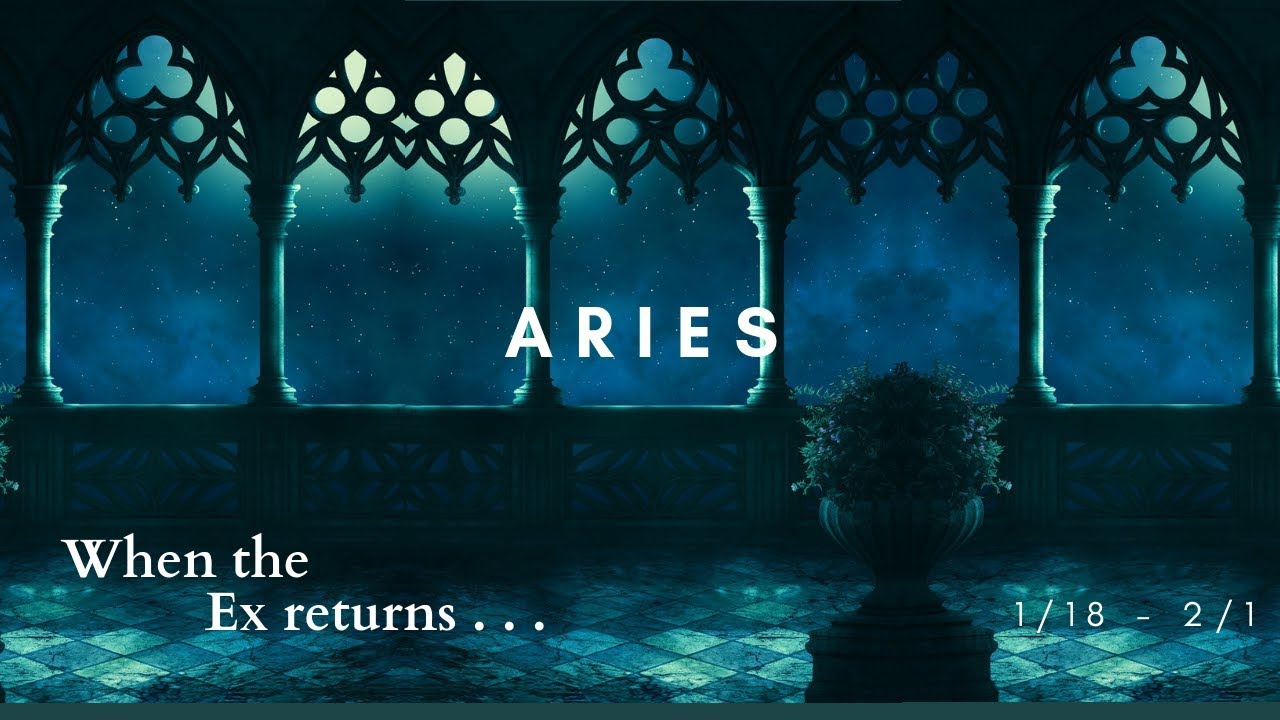 ARIES: When the Ex returns . . . 1/18 - 2/1