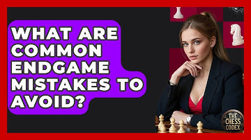 What Are Common Endgame Mistakes To Avoid? - The Chess Codex