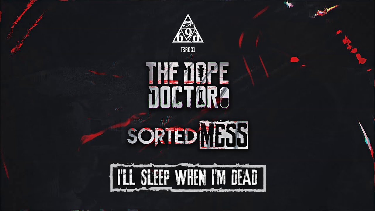 Watch The Dope Doctor & Sorted Mess - I'll Sleep When I'm Dead on YouTube Watch The Dope Doctor & Sorted Mess - I'll Sleep When I'm Dead on YouTube
