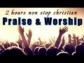 2 Hours Non Stop Worship Songs With Lyrics - WORSHIP & PRAISE SONGS - Christian Gospel Songs 2019