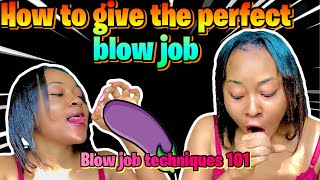 Blow job?? HOW TO GIVE THE BEST PERFECT BLOW JOB EVEERRRRRRRR!!!