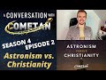 A Conversation with Cometan | Season 4 Episode 2 | Astronism vs. Christianity