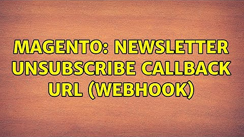 Magento: Newsletter Unsubscribe Callback URL (webhook) (3 Solutions!!)