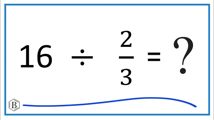 16   Divided by  2/3   (Sixteen divided by Two-Thirds)