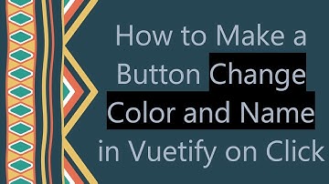 How to Make a Button Change Color and Name in Vuetify on Click