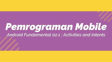 Android Fundamental 02.1; Activities and Intents |Pemrograman Mobile|