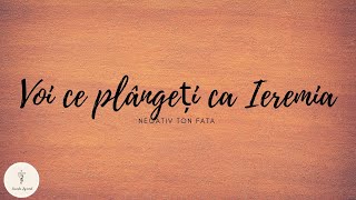 Negativ| Voi ce plângeți ca Ieremia ton fata