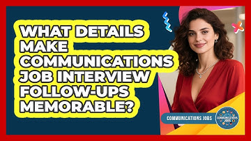 What Details Make Communications Job Interview Follow-ups Memorable? - Communications Jobs
