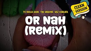 Ty Dolla $ign feat. The Weeknd Wiz Khalifa - Or Nah Remix (Clean Version) (Lyrics)