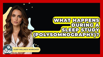 What Happens During A Sleep Study (polysomnography)? - Sleep Wellness Workshop
