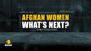 WION WIDEANGLE: AFGHAN WOMEN: WHAT'S NEXT