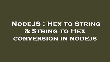NodeJS : Hex to String & String to Hex conversion in nodejs