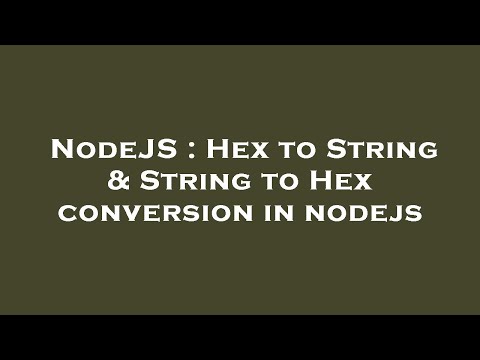 NodeJS : Hex to String & String to Hex conversion in nodejs
