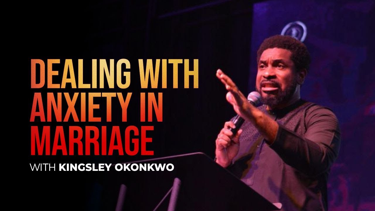 Dealing with Anxiety in Marriage | Kingsley Okonkwo
