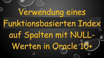 Verwendung eines Funktionsbasierten Index auf Spalten mit NULL-Werten in Oracle 10+
