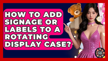 How To Add Signage Or Labels To A Rotating Display Case? - Collectible Dolls and Toys