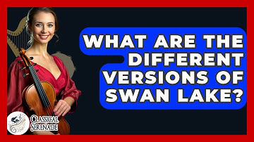 What Are The Different Versions Of Swan Lake? - Classical Serenade