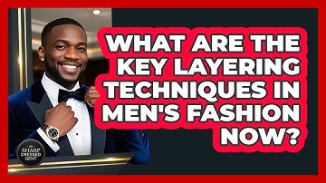 What Are The Key Layering Techniques In Men