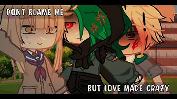 Dont blame me love made me crazy||Dekubaku🧡💚||GC||Bnha