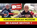 Karaman sokak mziini ne kadar seviyor 