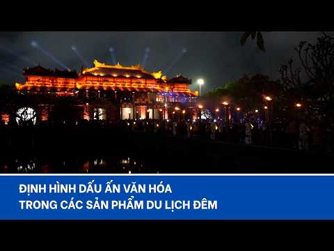 Định hình dấu ấn văn hóa trong các sản phẩm du lịch đêm
