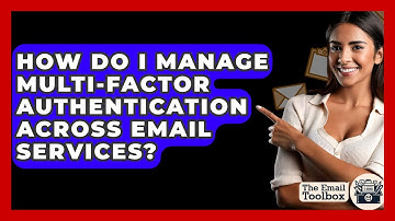 How Do I Manage Multi-factor Authentication Across Email Services? - TheEmailToolbox.com