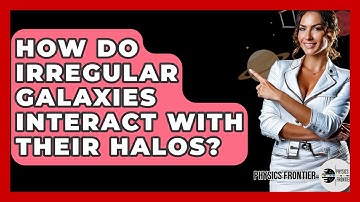 How Do Irregular Galaxies Interact With Their Halos? - Physics Frontier