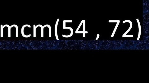 mcm 54 y 72 , minimo comun multiplo , mcm(54 , 72)= como se halla , ejemplos
