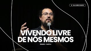 VIVENDO LIVRE DE NÓS MESMOS - TRIUNFOS: PARTE 2 - Pr. Daniel Cezário | Livres Church