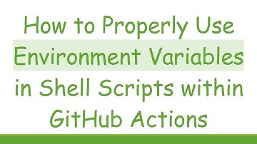 How to Properly Use Environment Variables in Shell Scripts within GitHub Actions