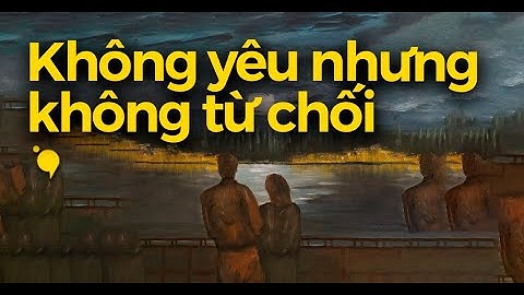 Vì sao không yêu nhưng cũng không chịu thẳng thừng từ chối?