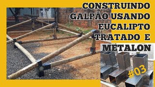 Construindo galpão usando eucalipto tratado e Metalon #03