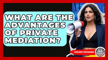 What Are The Advantages Of Private Mediation? - Learn About Libertarianism