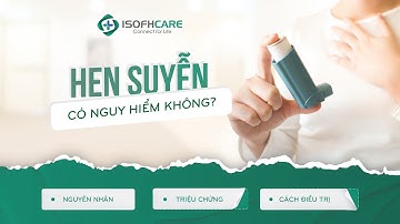 Hen suyễn có nguy hiểm không? Triệu chứng, Nguyên nhân và Cách điều trị