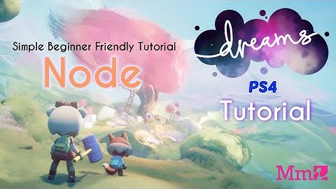 Dreams PS4 Beginner Friendly Tutorial | Node | Grounded or Not Grounded