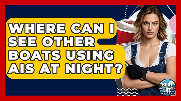 Where Can I See Other Boats Using AIS At Night? - Boat Life Masters